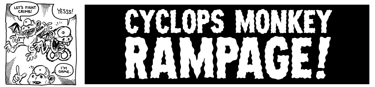 CYCLOPS MONKEY RAMPAGE!!!